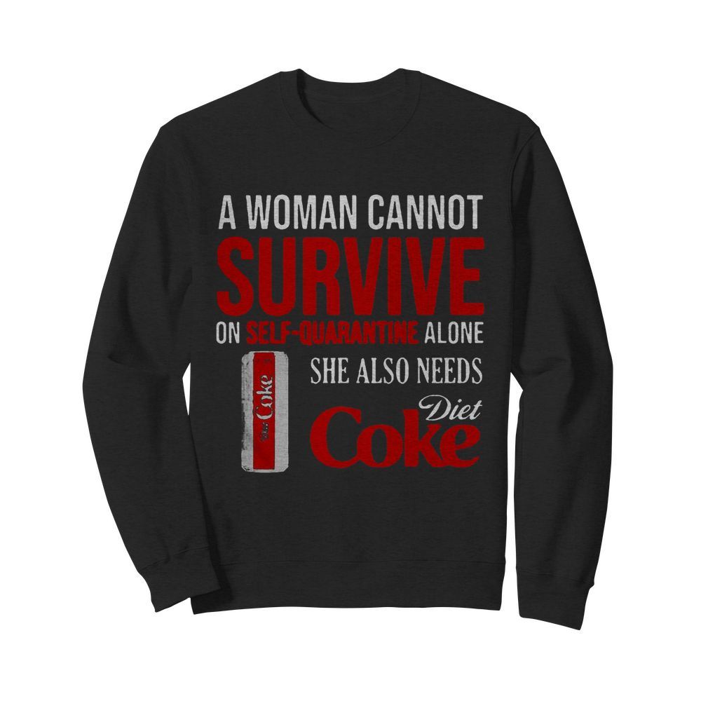 A Woman Cannot Survive On Self Quarantine Alone She Also Needs Diet Coke  Unisex Sweatshirt