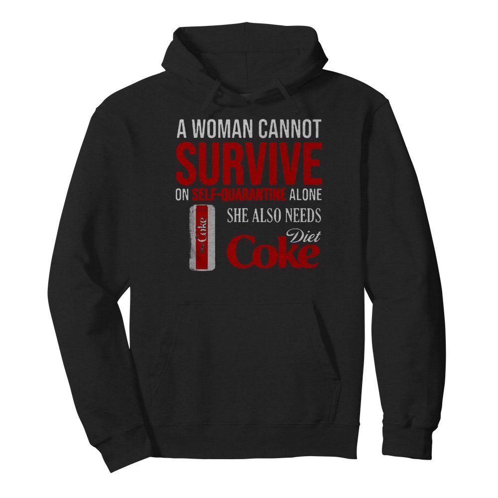 A Woman Cannot Survive On Self Quarantine Alone She Also Needs Diet Coke  Unisex Hoodie