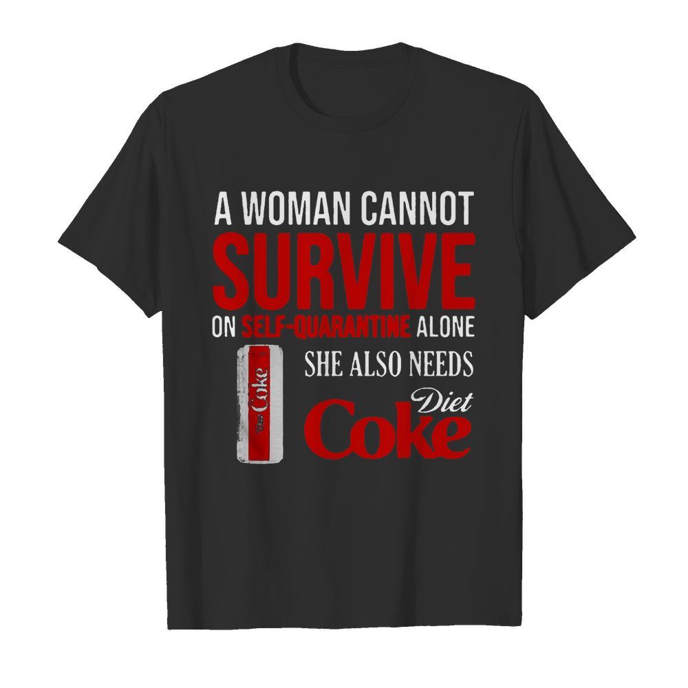 A Woman Cannot Survive On Self Quarantine Alone She Also Needs Diet Coke  Classic Men's T-shirt