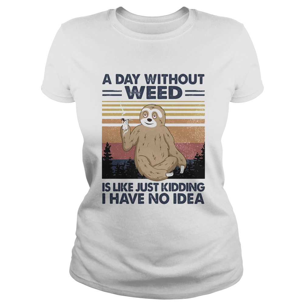 A day without weed is like just kidding I have no idea sloth vintage  Classic Ladies