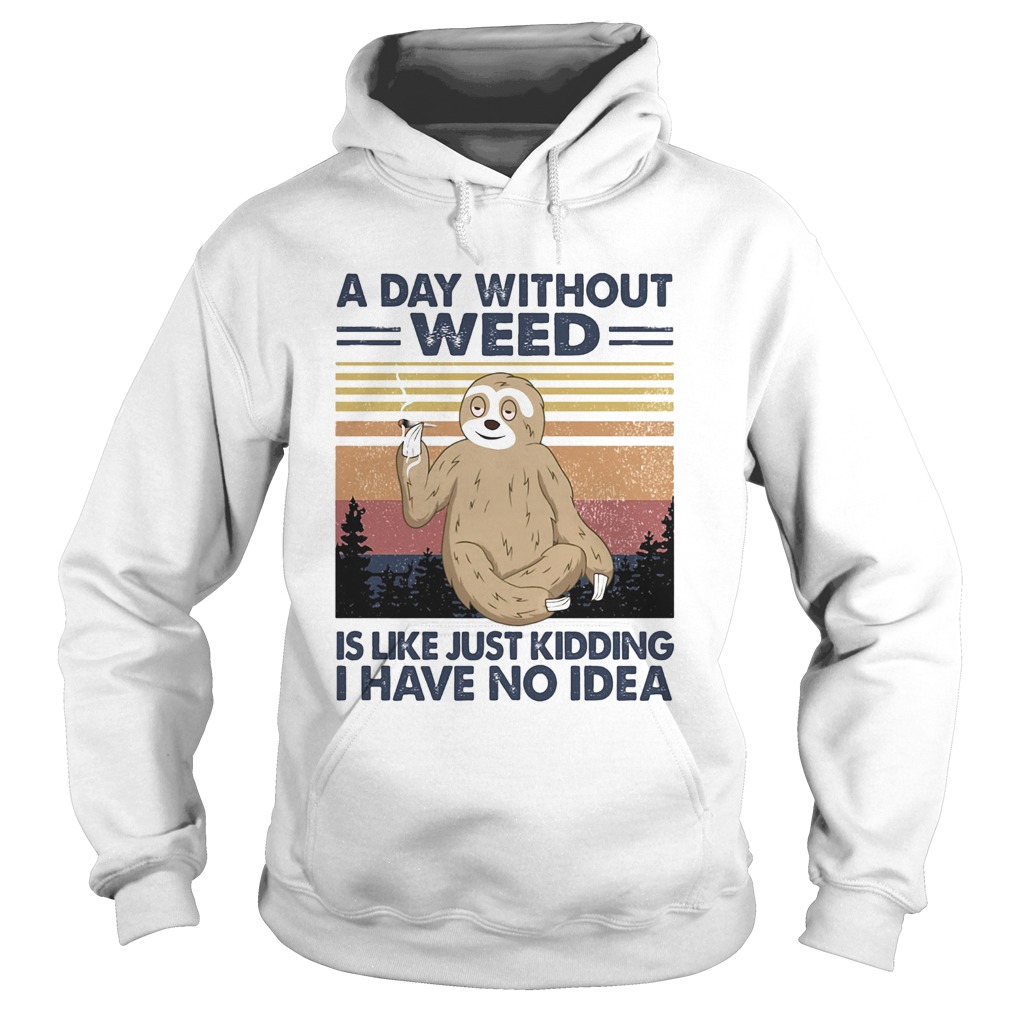 A day without weed is like just kidding I have no idea sloth vintage  Hoodie