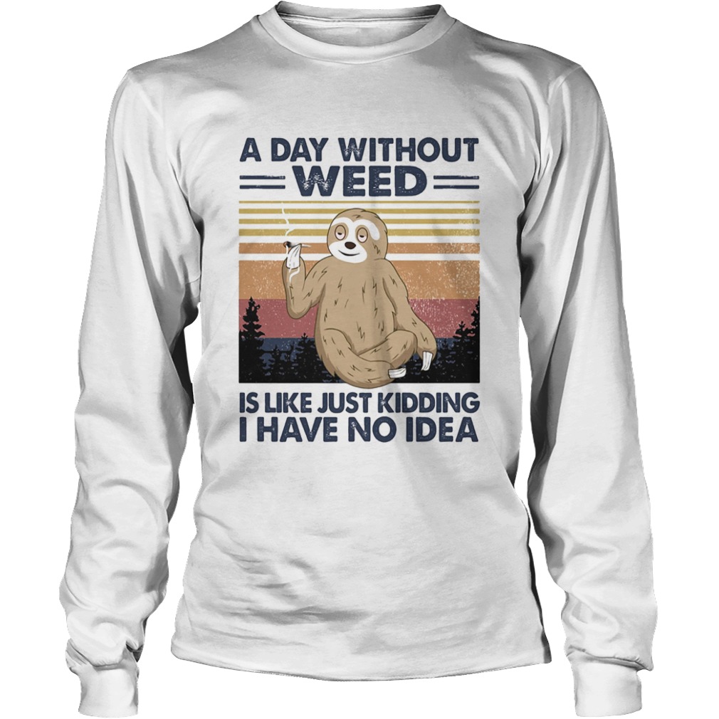 A day without weed is like just kidding I have no idea sloth vintage  Long Sleeve