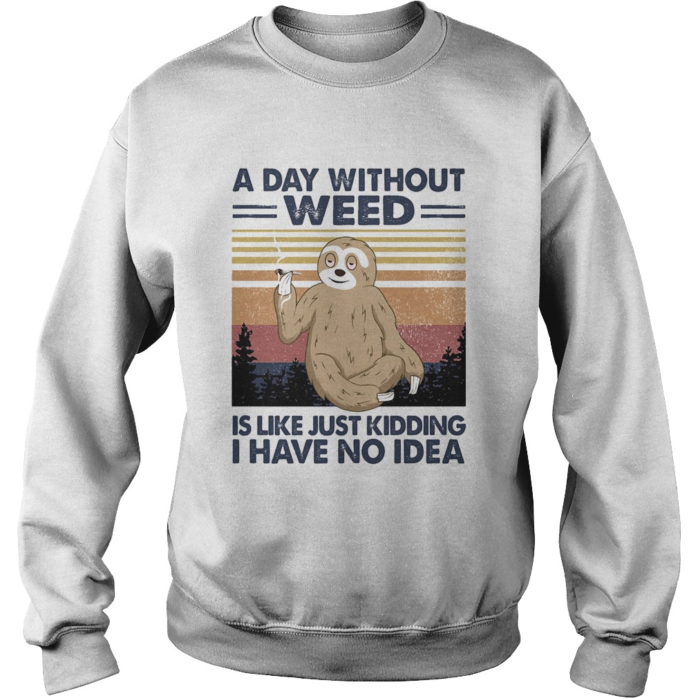 A day without weed is like just kidding I have no idea sloth vintage  Sweatshirt