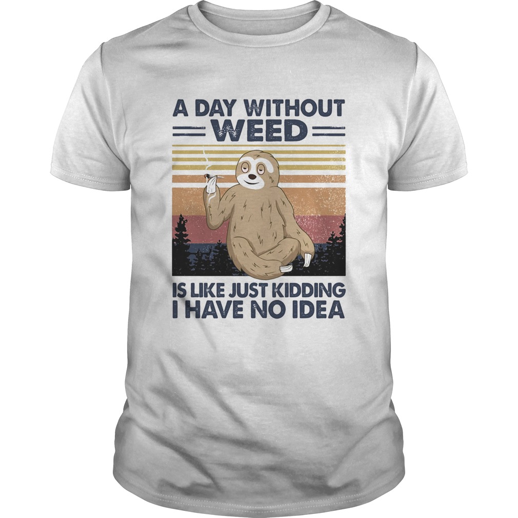 A day without weed is like just kidding I have no idea sloth vintage  Unisex