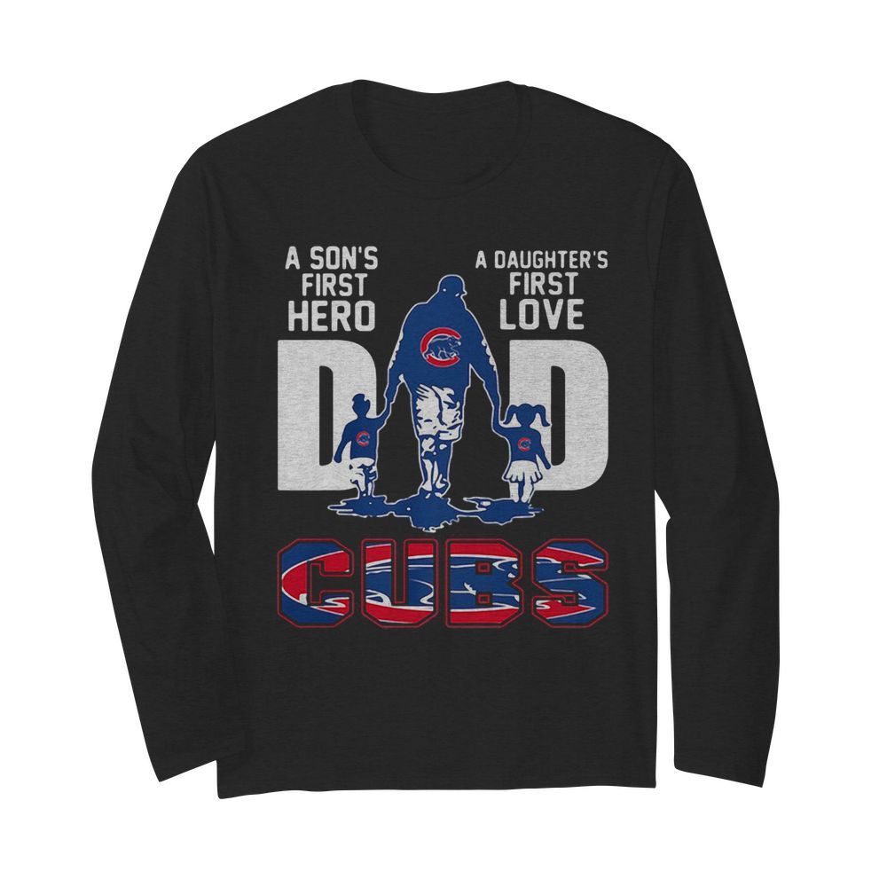 A son’s first hero a daughter’s first love dad chicago cubs happy father’s day  Long Sleeved T-shirt 