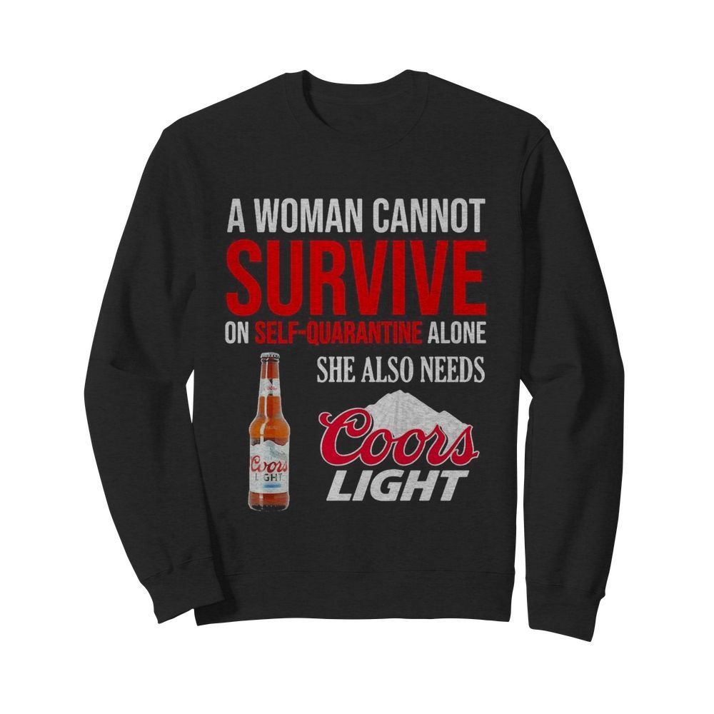 A woman cannot survive on self quarantine alone she also needs Coors light  Unisex Sweatshirt