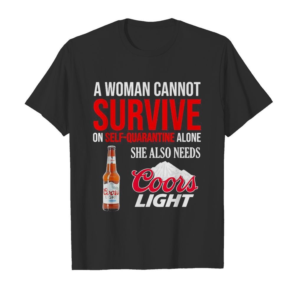 A woman cannot survive on self quarantine alone she also needs Coors light  Classic Men's T-shirt