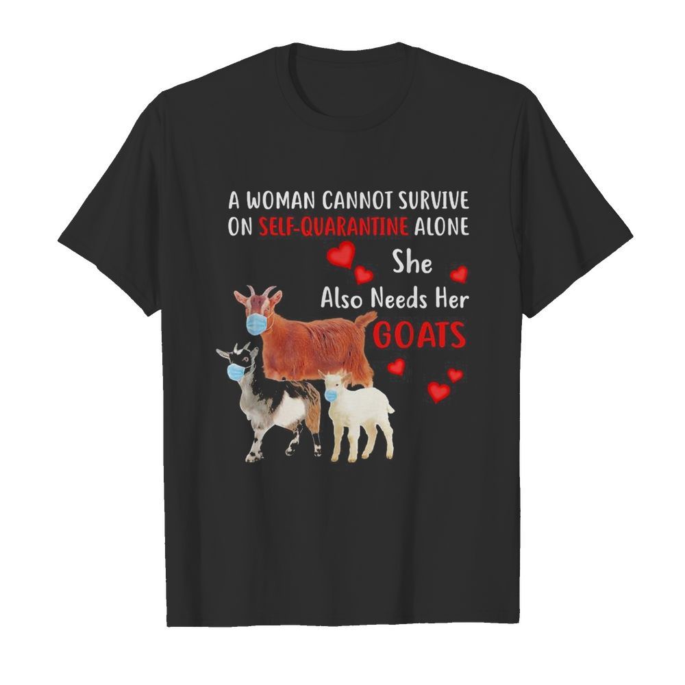 A woman cannot survive on self quarantine alone she also needs her Goats mask heart shirt