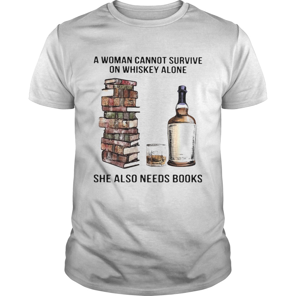 A woman cannot survive on whiskey alone she also needs books shirt