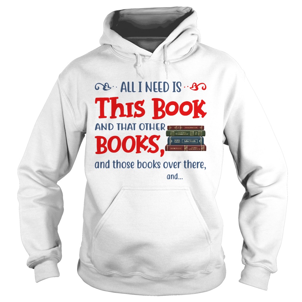 All I Need Is This Book And That Other Books And Those Books Over There  Hoodie