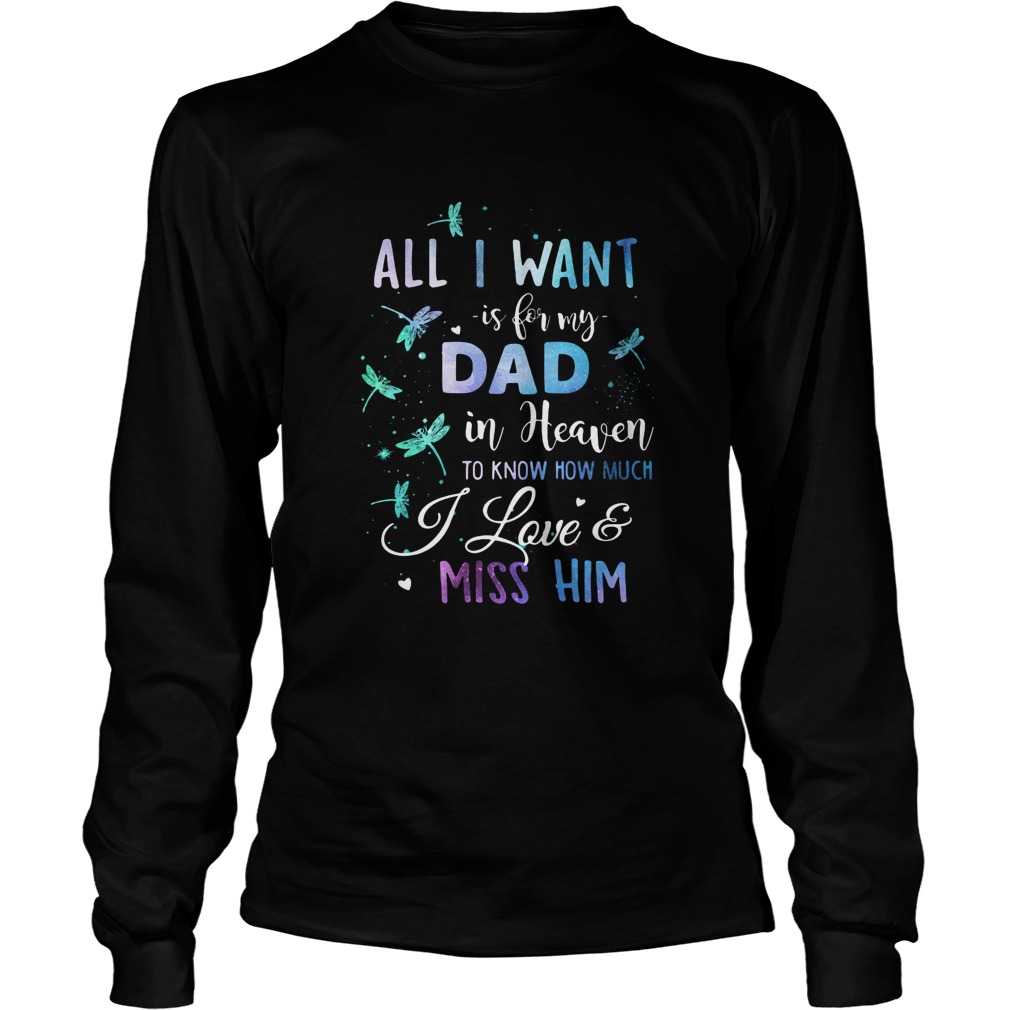 All I Want Is Being Dad In Heaven To Know How Much I Love Miss Him  Long Sleeve