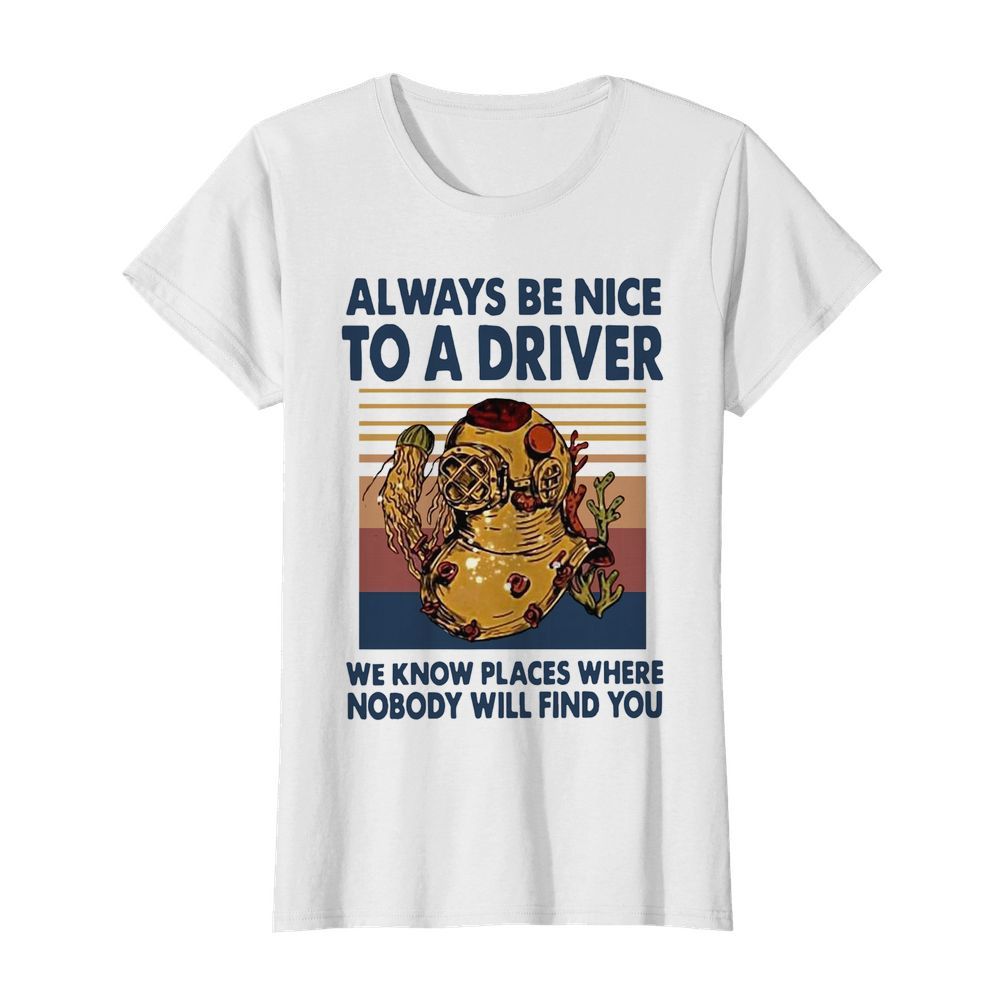 Always Be Nice To A Driver We Know Places Where Nobody Will Find You Vintage  Classic Women's T-shirt