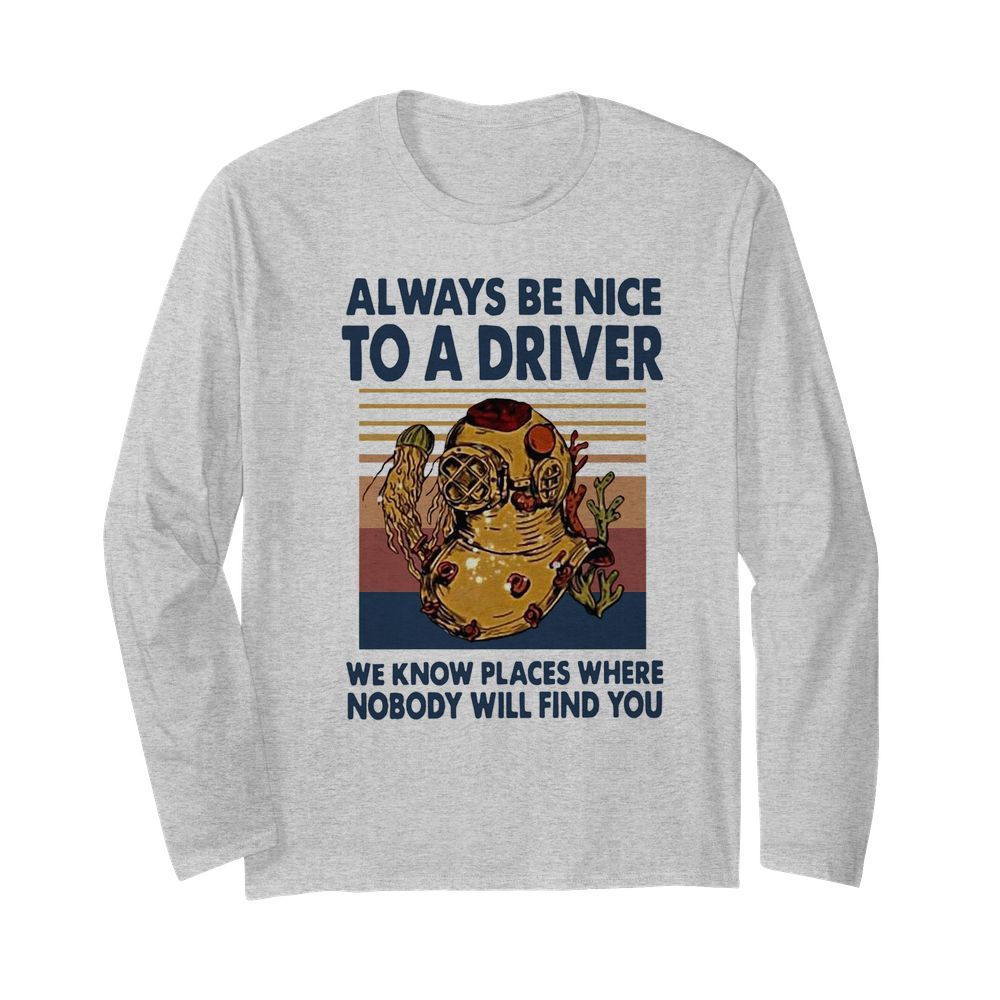 Always Be Nice To A Driver We Know Places Where Nobody Will Find You Vintage  Long Sleeved T-shirt 