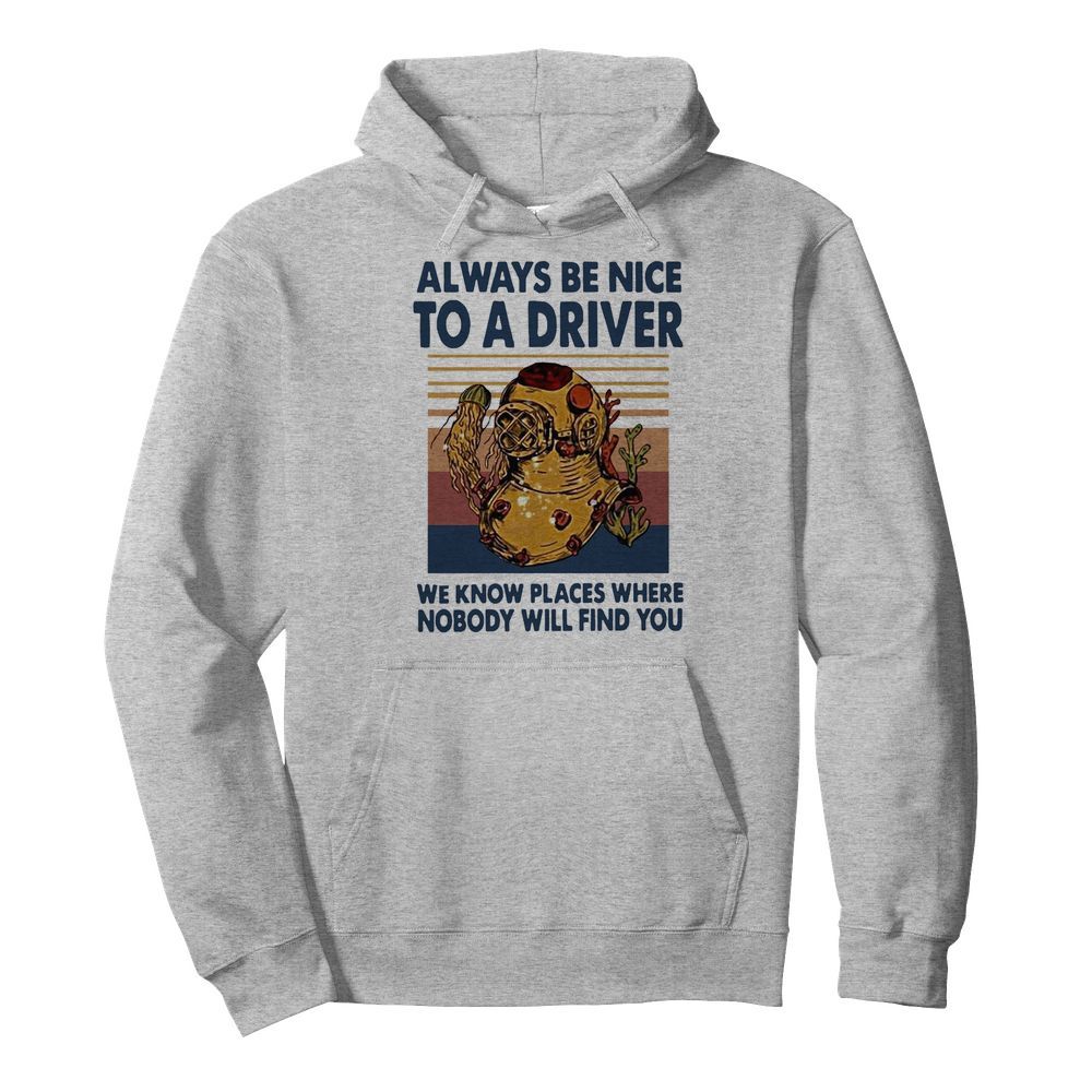 Always Be Nice To A Driver We Know Places Where Nobody Will Find You Vintage  Unisex Hoodie