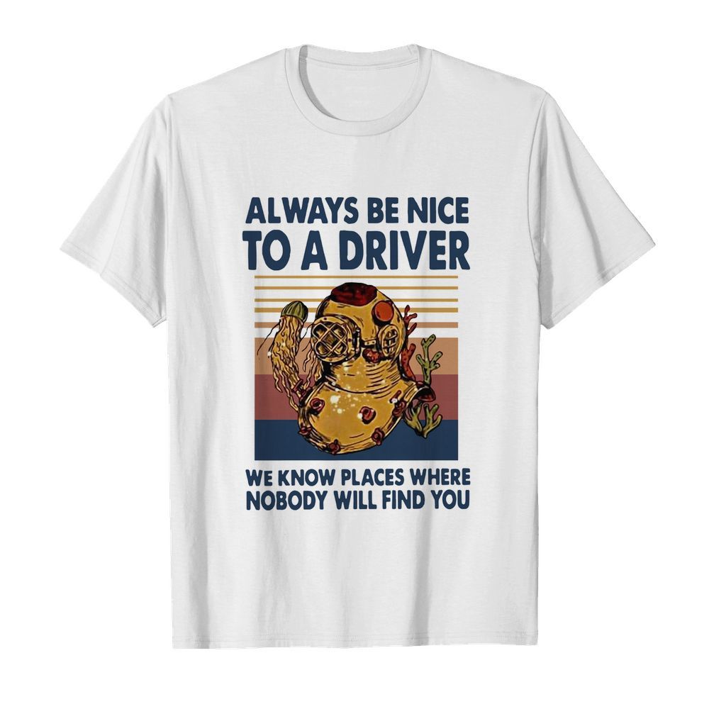 Always Be Nice To A Driver We Know Places Where Nobody Will Find You Vintage  Classic Men's T-shirt