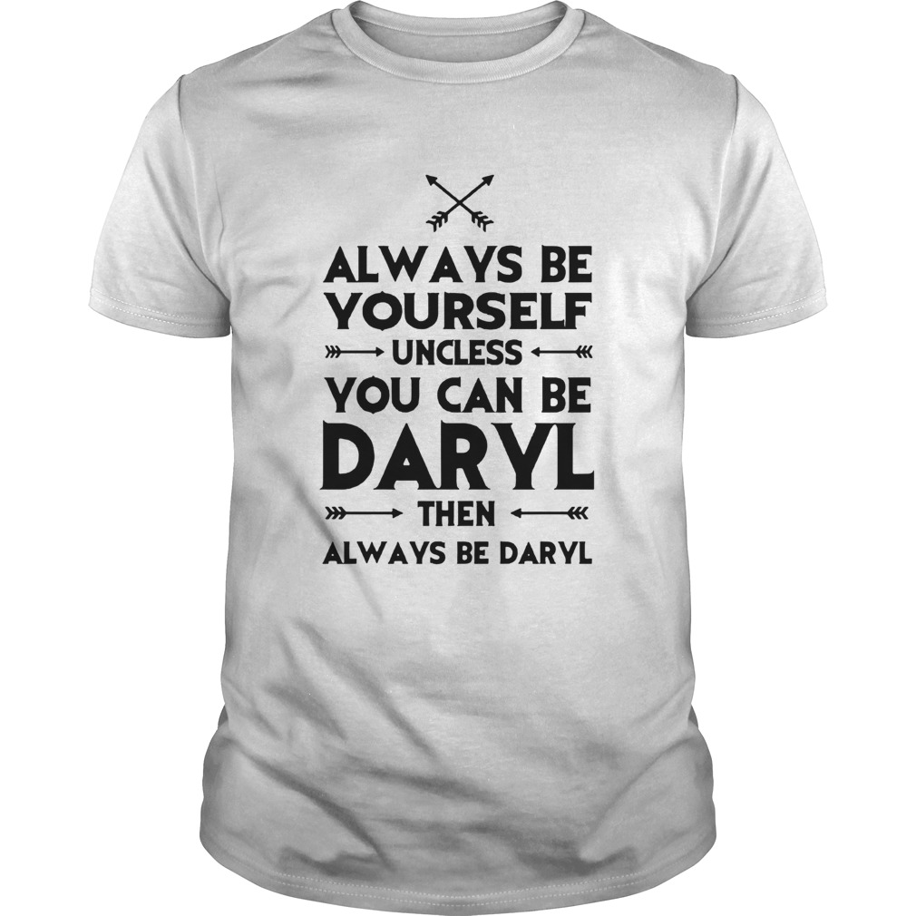 Always Be Yourself Unless You Can Be Daryl shirt