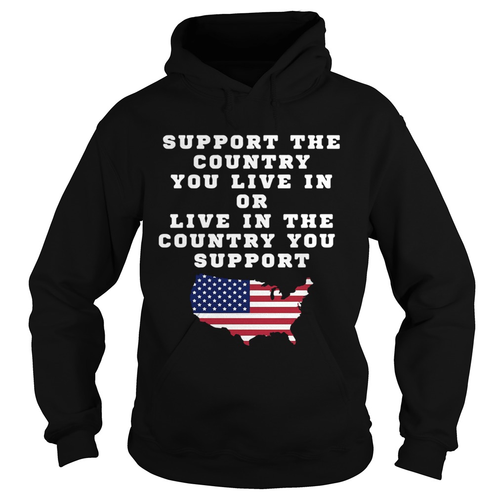 American Support Your Country You Live In Or Live In The Country You Support  Hoodie