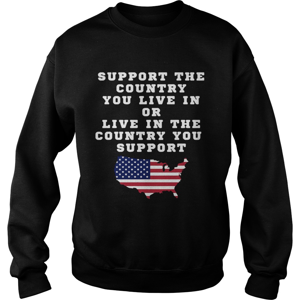 American Support Your Country You Live In Or Live In The Country You Support  Sweatshirt