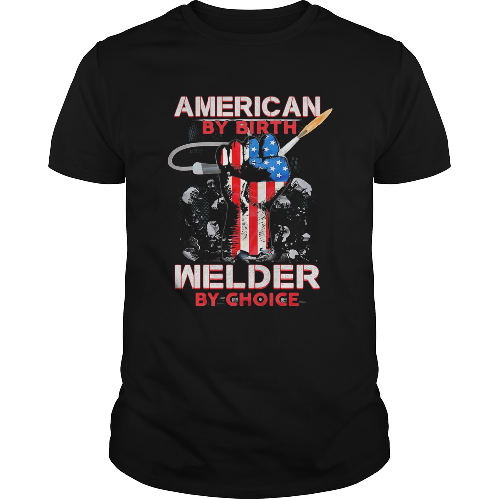 American by birth welder by choice American flag veteran Independence Day shirt