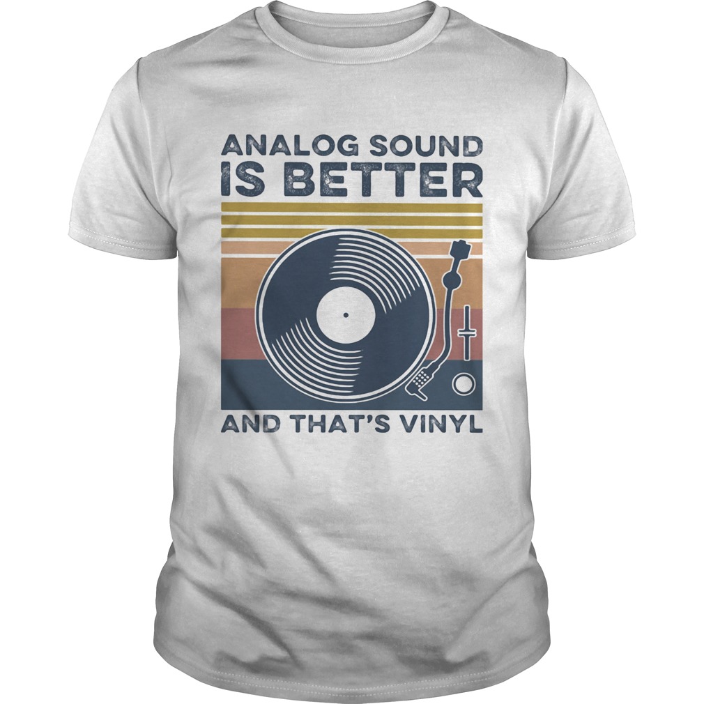 Analog Sound is better and thats vinyl vintage shirt