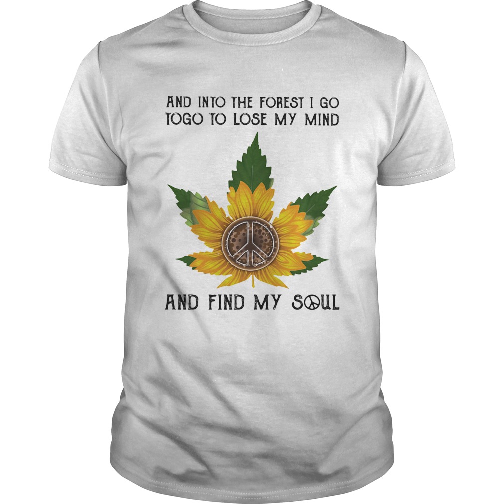 And into the forset I go to lose my mind and find my soul weed sunflower shirt