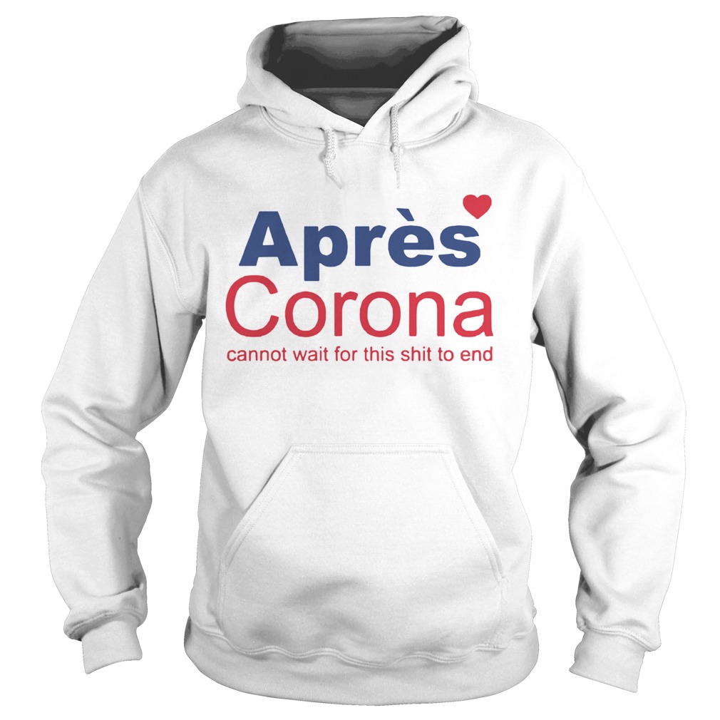 Apres Corona Cannot Wait For This Shit To End  Hoodie