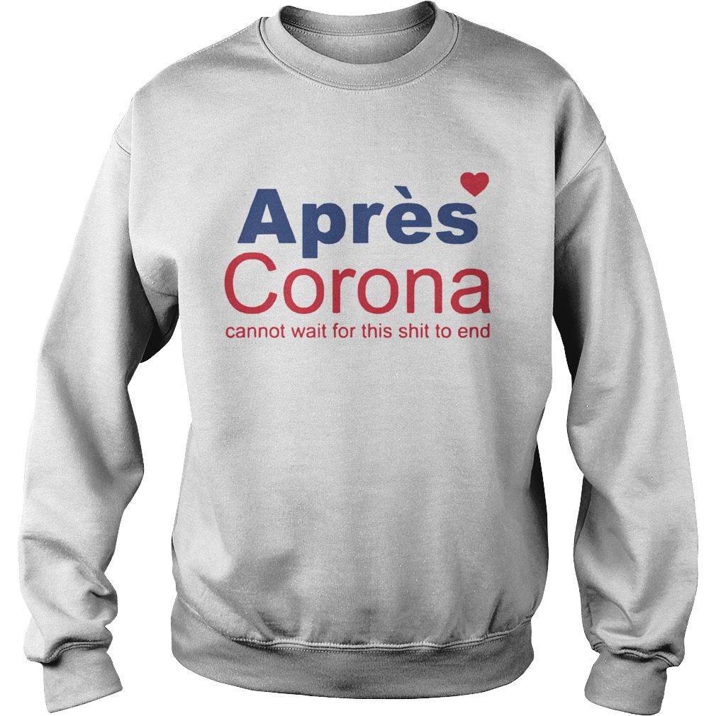 Apres Corona Cannot Wait For This Shit To End  Sweatshirt