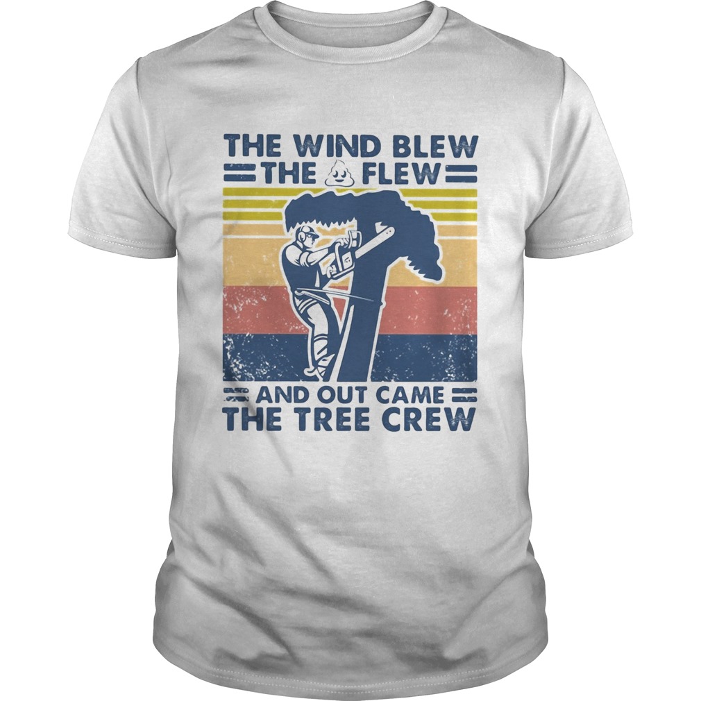 Arborist the wind blew the shit flew and out came the tree crew vintage shirt