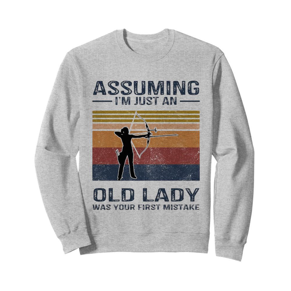 Archery Assuming I’m Just An Old Lady Was Your First Mistake  Unisex Sweatshirt