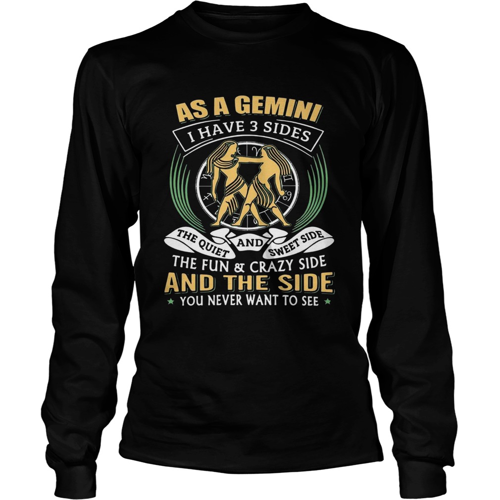 As a Gemini have 3 sides the quiet and sweet side the fun and crazy side  Long Sleeve