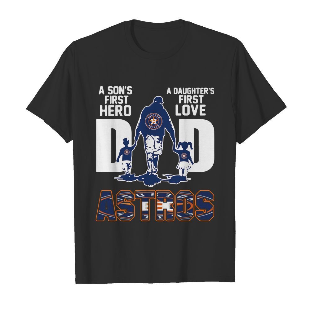 Astros Dad A Son's First Hero A Daughter's First Love shirt