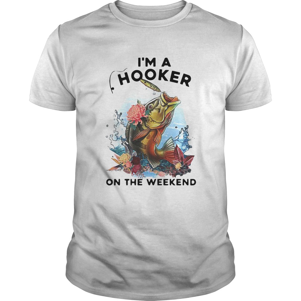 Awesome Fishing Im A Hooker On The Weekend shirt