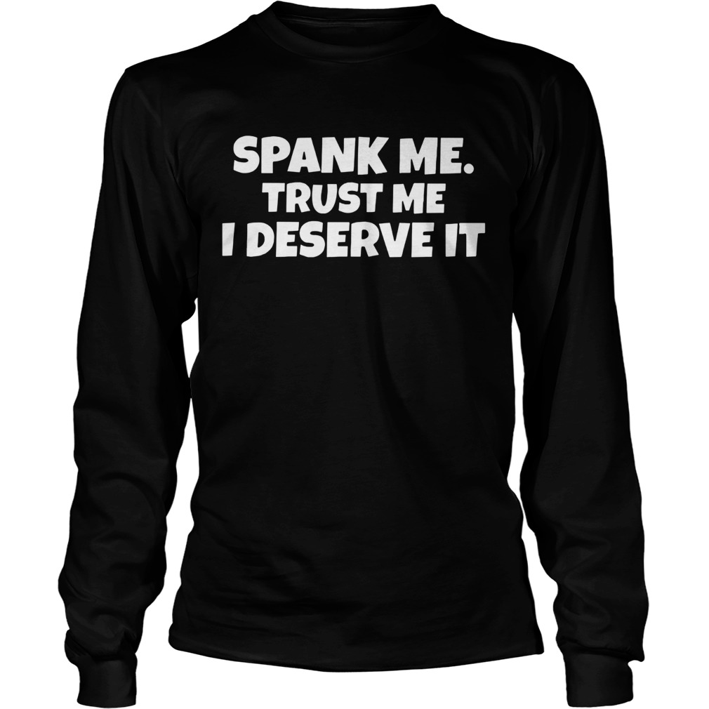 Awesome Spank Me Trust Me I Deserve It  Long Sleeve