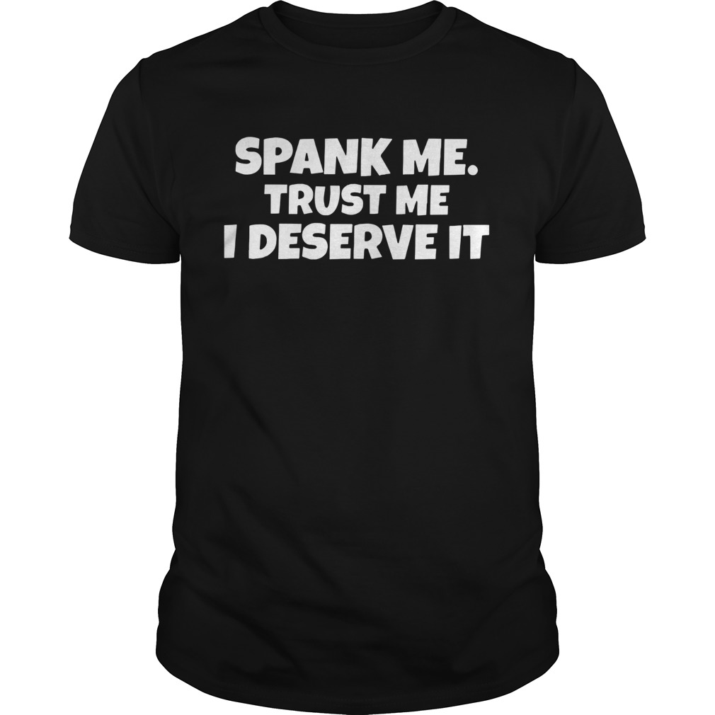 Awesome Spank Me Trust Me I Deserve It  Unisex