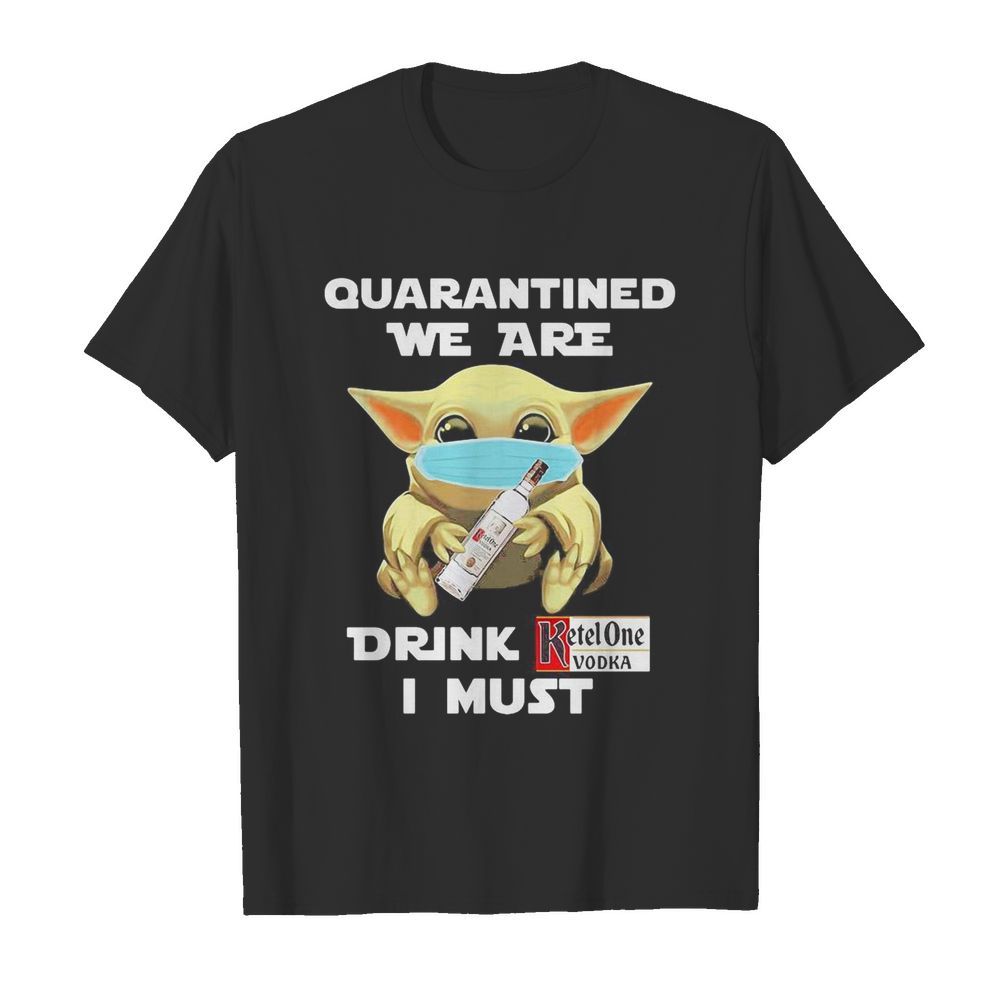 Baby Yoda face mask hug quatantined we are drink Ketel One Vodka I must shirt