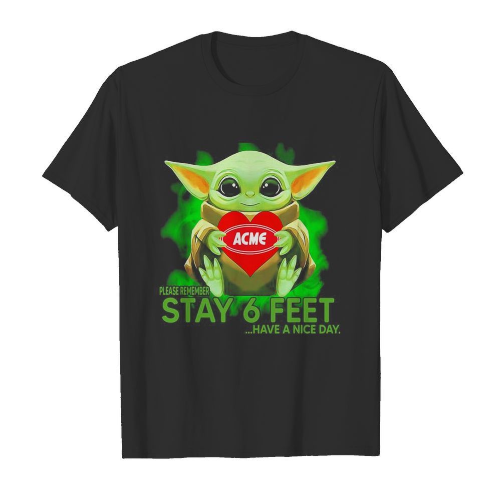 Baby Yoda hug ACME please remember stay 6 feet have a nice day shirt