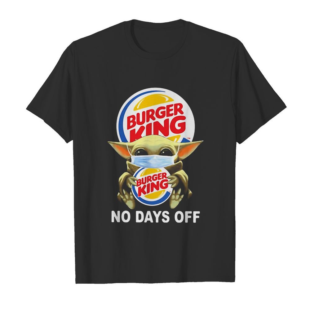 Baby Yoda hug Burger King mask no days off shirt