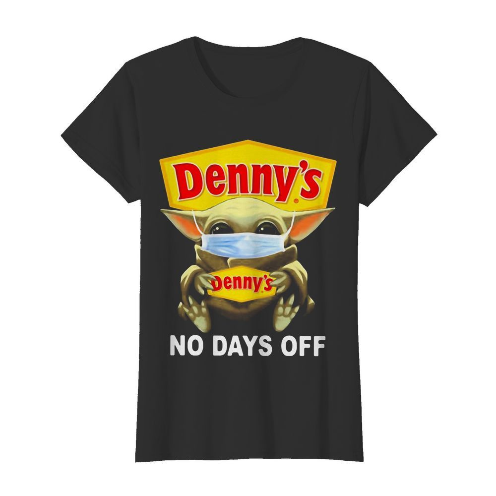 Baby Yoda hug Denny’s mask no days off  Classic Women's T-shirt