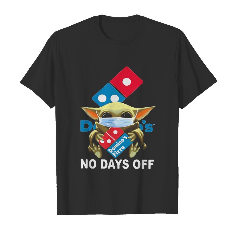 Baby Yoda hug Domino’s pizza mask no days off shirt