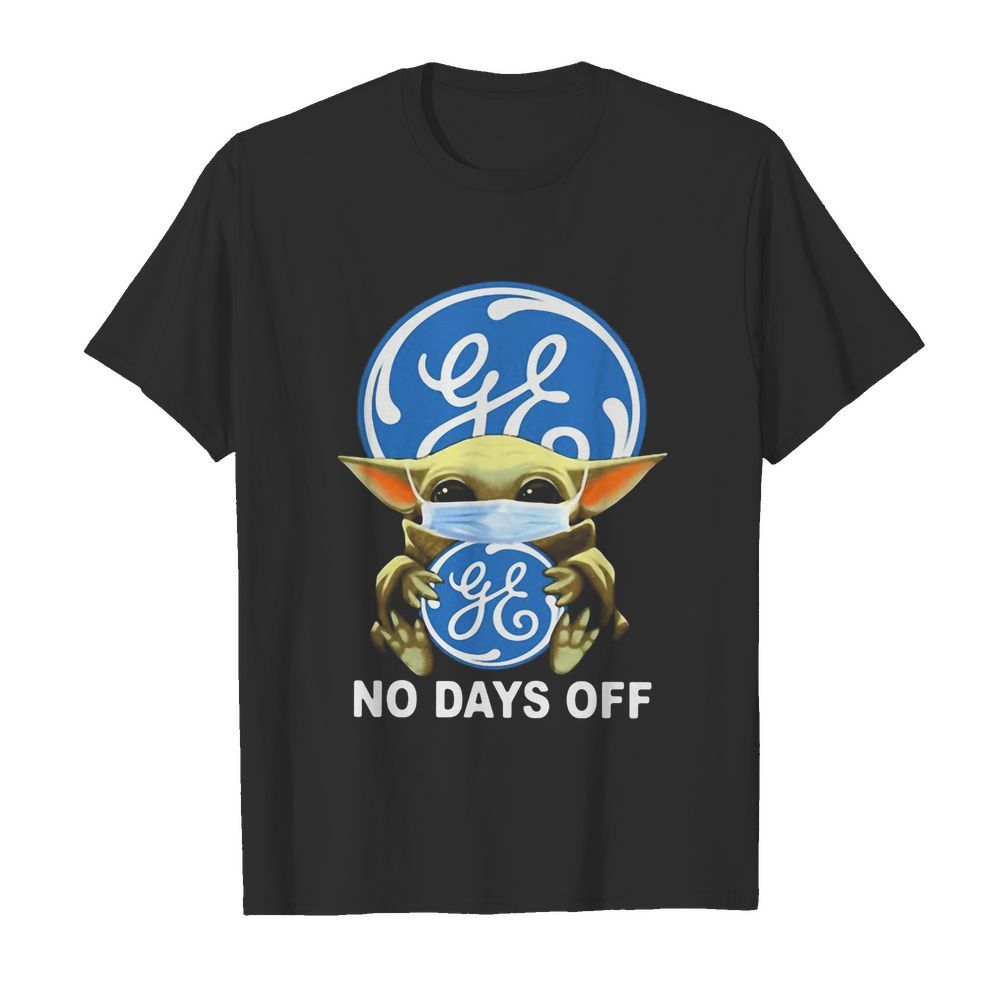 Baby Yoda hug General Electric mask no days off shirt