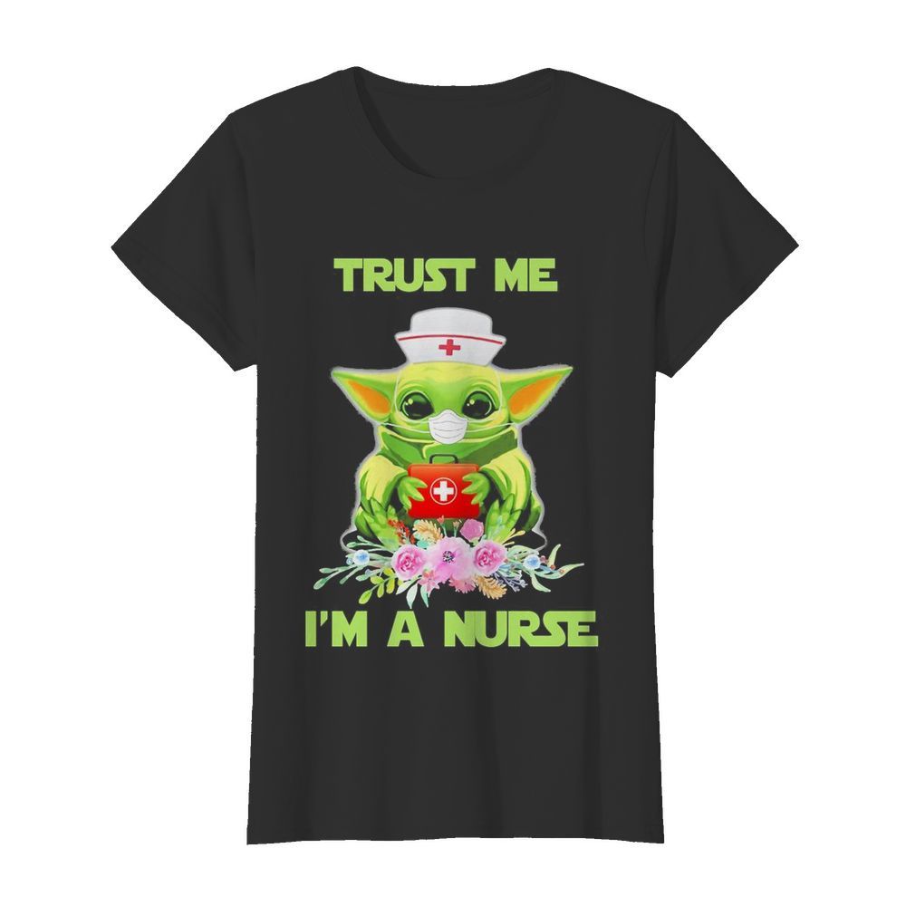 Baby yoda trust me i’m a nurse mask covid-19 flowers  Classic Women's T-shirt