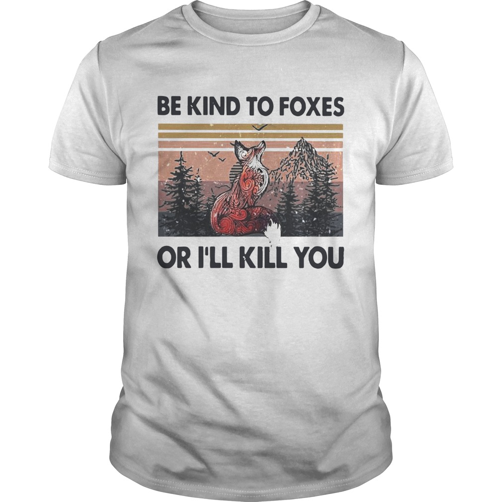 Be Kind To Foxes Or Ill Kill You Vintage shirt