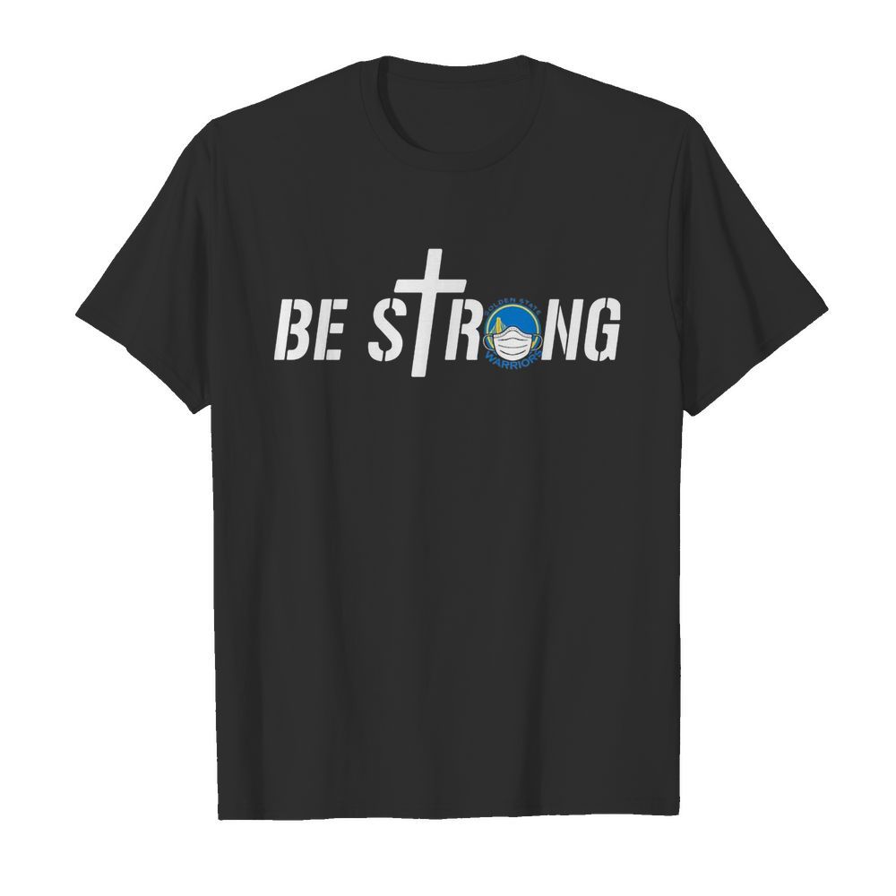 Be strong golden state warriors basketball shirt