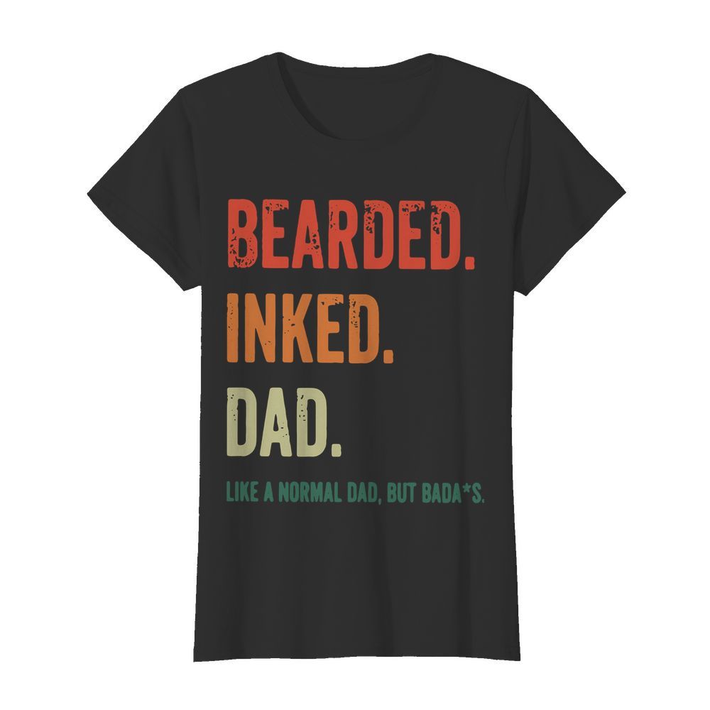 Bearded Inked Dad Like A Normal Dad But Badas  Classic Women's T-shirt