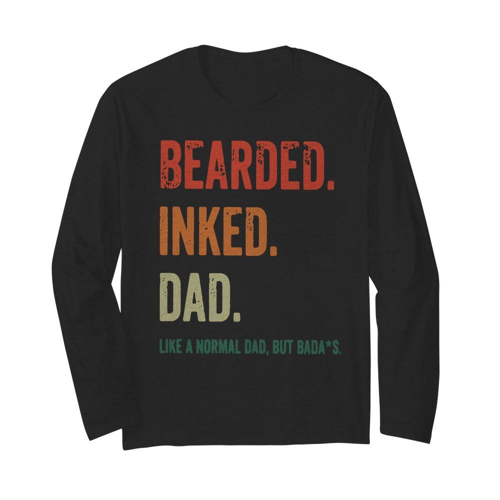 Bearded Inked Dad Like A Normal Dad But Badas  Long Sleeved T-shirt 