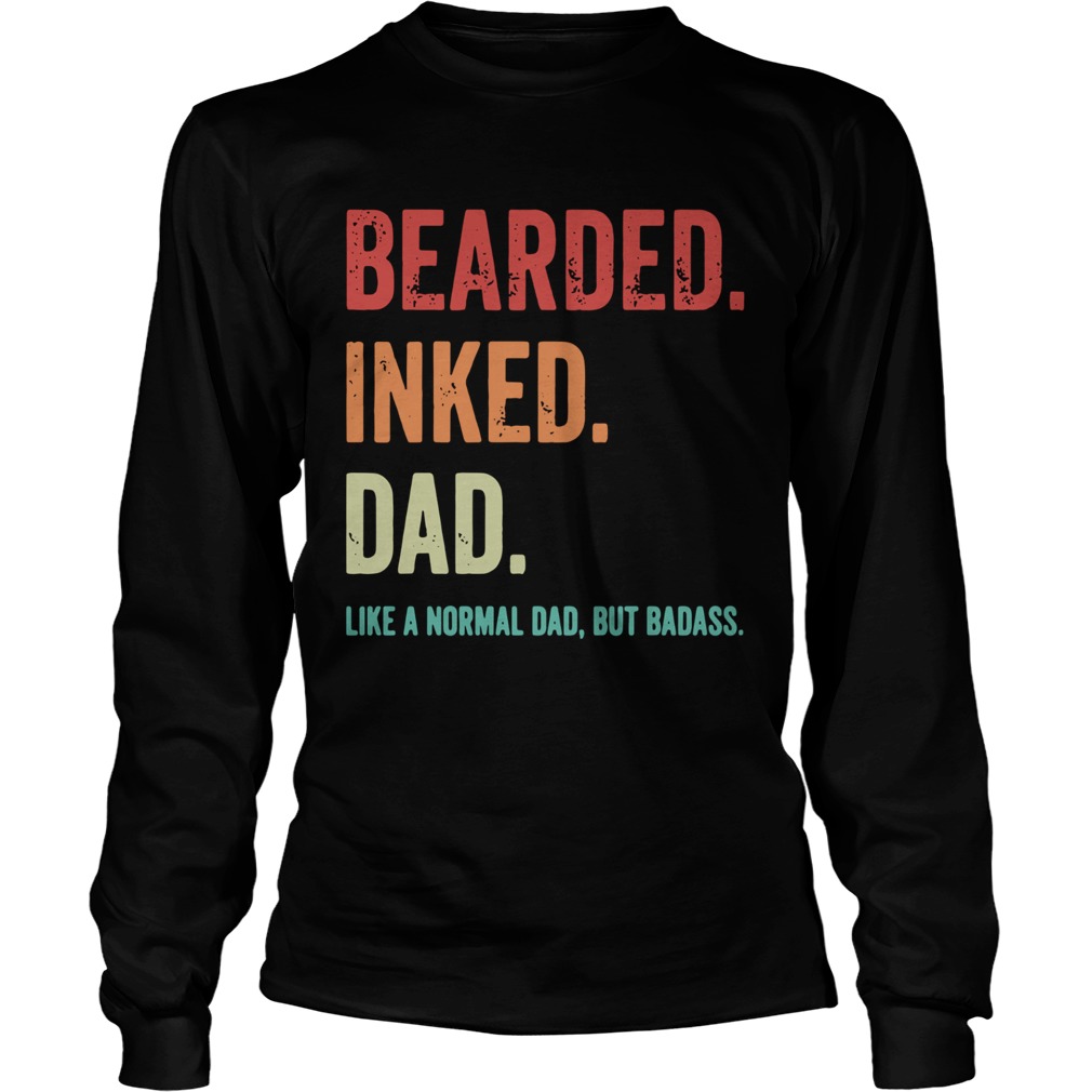 Bearded Inked Dad Like A Normal Dad But Badass  Long Sleeve