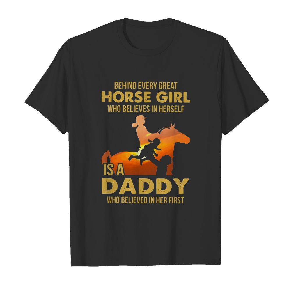 Behind Every Great Horse Girl Who Believes In Herself Is A Daddy  Classic Men's T-shirt