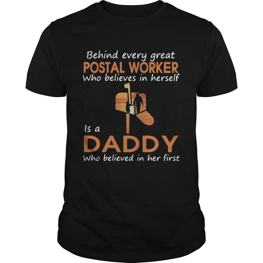 Behind Every Great Postal Worker Who Believes In Herself Is A Daddy Who Believed In Her First shirt