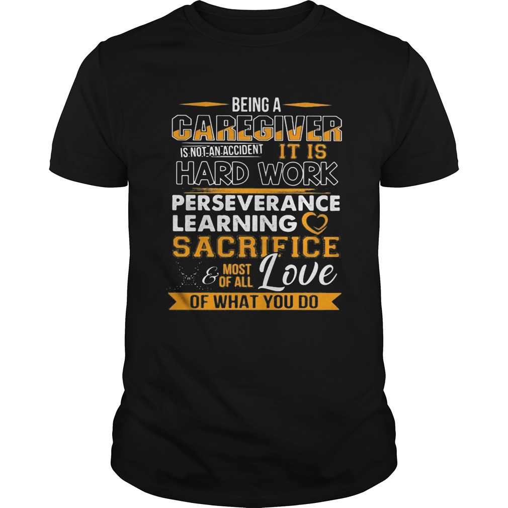 Being a caregiver is not an accident it is hard work perseverance learning shirt