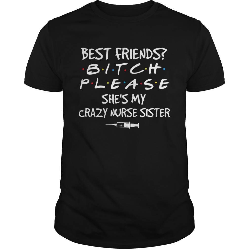 Best friends Bitch Please shes My crazy Nurse Sister covid19 shirt